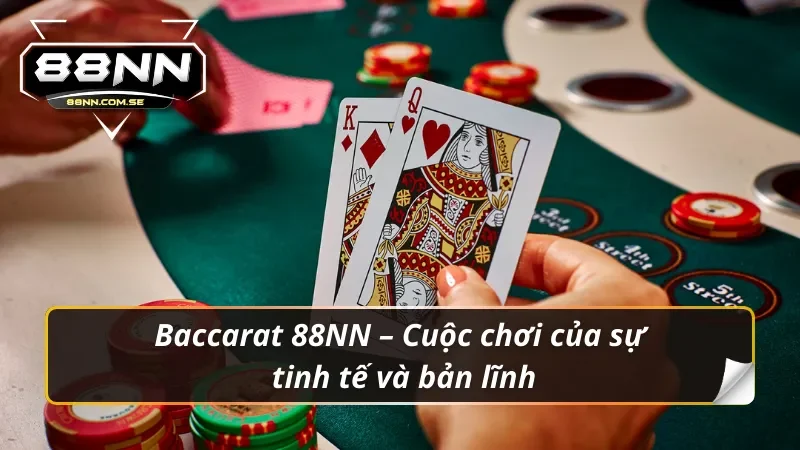 Baccarat 88NN – Nơi Dân Cá Cược Thứ Thiệt Thể Hiện Đẳng Cấp 2 Baccarat 88NN: Game bài không dành cho kẻ thiếu tự tin