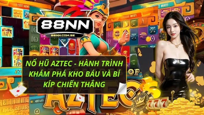 Nổ Hũ Aztec - Hành Trình Khám Phá Kho Báu Và Bí Kíp Chiến Thắng 1 Nổ Hũ Aztec