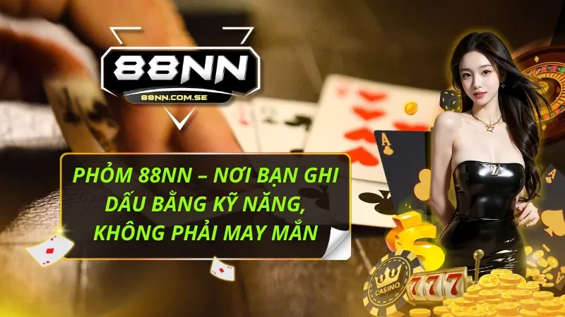 Phỏm 88NN – Nơi Bạn Ghi Dấu Bằng Kỹ Năng, Không Phải May Mắn 1 Phỏm 88NN