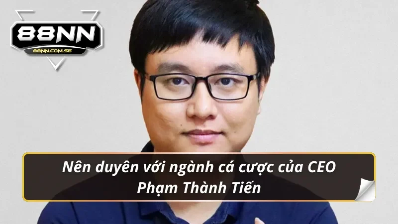 Phạm Thành Tiến nên duyên với ngành cá cược