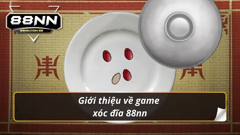 Cách Chơi Xóc Đĩa 88NN Đơn Giản Và Hiệu Quả Nhất 2 Giới thiệu về game xóc đĩa 88nn