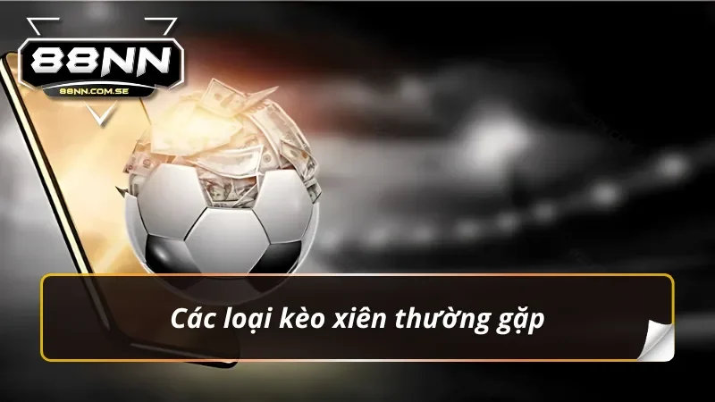 Kèo Cược Xiên – Thắng Lớn Với Những Kết Hợp Kèo Tiềm Năng 3 Kèo cược xiên và những phân loại thường thấy