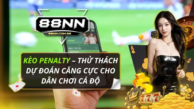 Kèo Penalty – Thử Thách Dự Đoán Cùng Dân Chơi Cá Độ 2026 1 Kèo Penalty
